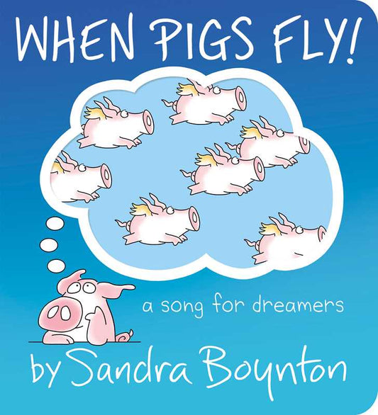 When Pigs Fly! by Sandra Boynton: Board Books; 24 pages